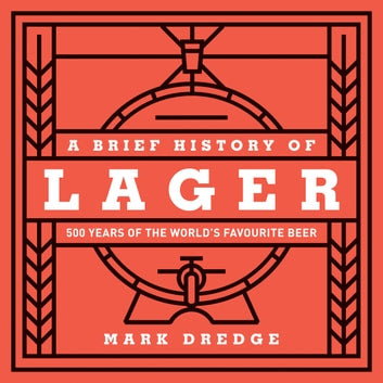 A Brief History of Lager by Mark Dredge